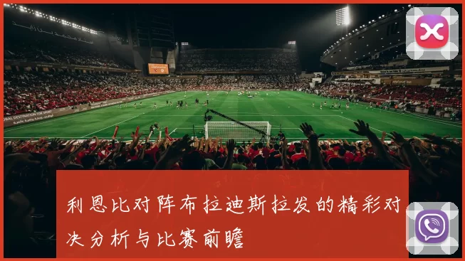 利恩比对阵布拉迪斯拉发的精彩对决分析与比赛前瞻