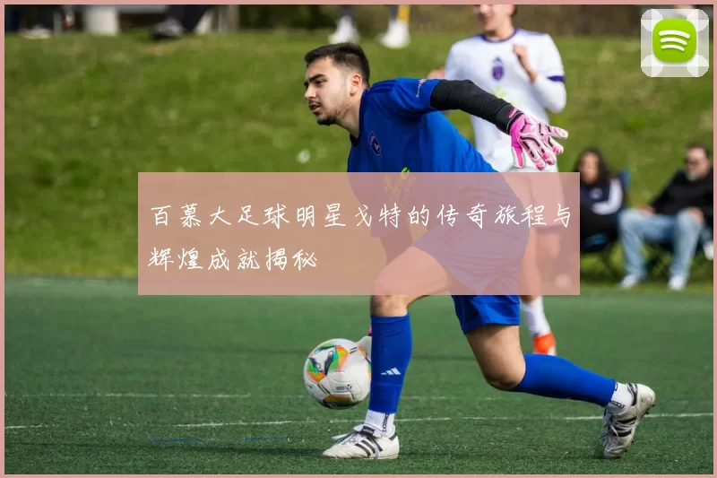 百慕大足球明星戈特的传奇旅程与辉煌成就揭秘